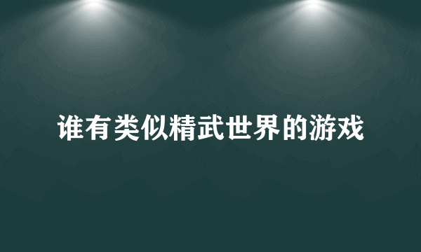 谁有类似精武世界的游戏