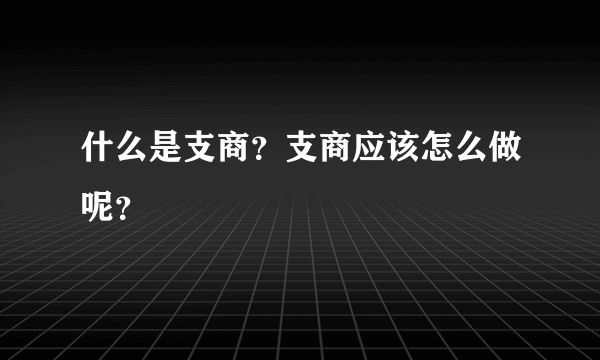 什么是支商？支商应该怎么做呢？