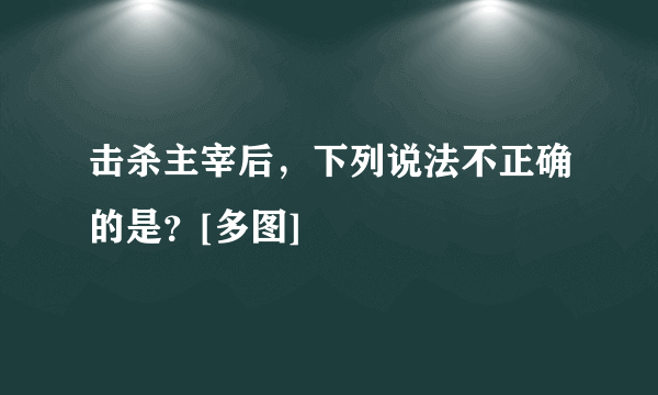 击杀主宰后，下列说法不正确的是？[多图]