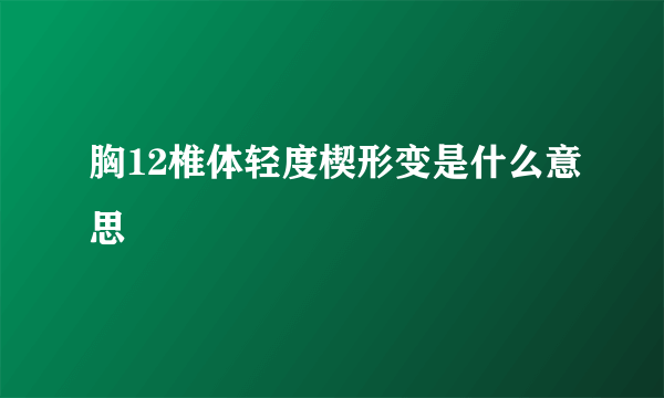 胸12椎体轻度楔形变是什么意思