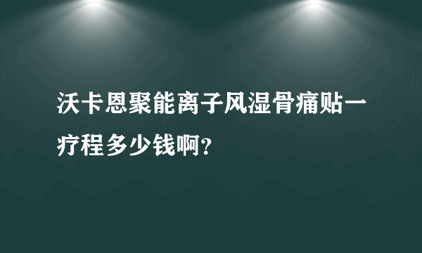 沃卡恩聚能离子风湿骨痛贴一疗程多少钱啊？