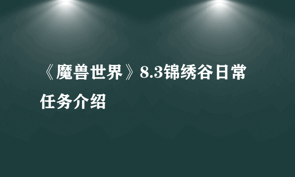 《魔兽世界》8.3锦绣谷日常任务介绍