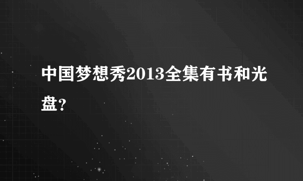 中国梦想秀2013全集有书和光盘？