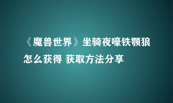 《魔兽世界》坐骑夜嚎铁颚狼怎么获得 获取方法分享