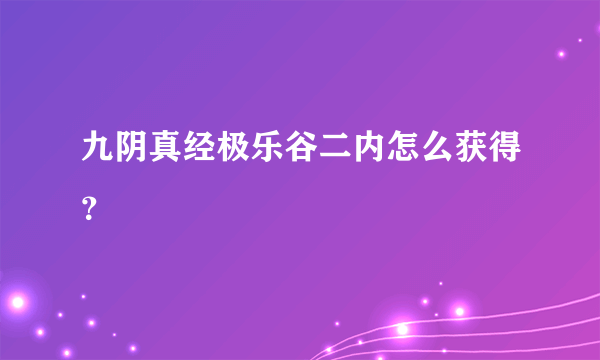 九阴真经极乐谷二内怎么获得？