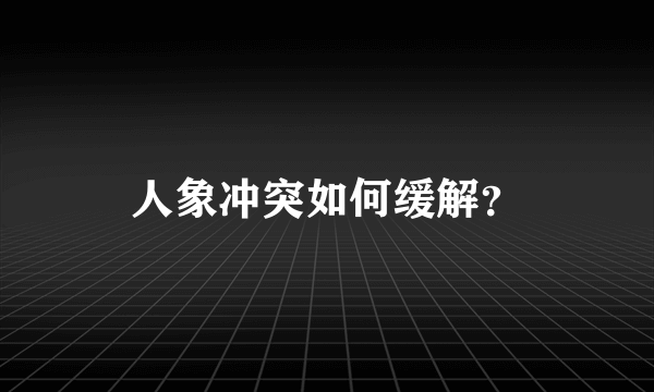 人象冲突如何缓解？