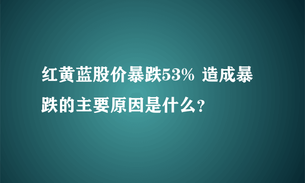 红黄蓝股价暴跌53% 造成暴跌的主要原因是什么？