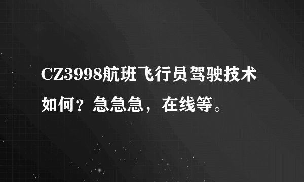 CZ3998航班飞行员驾驶技术如何？急急急，在线等。