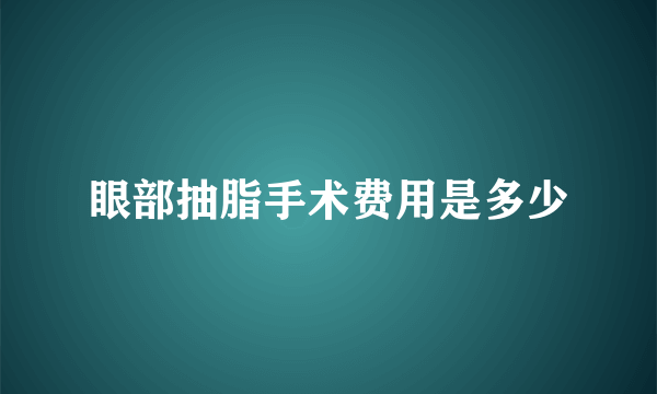 眼部抽脂手术费用是多少