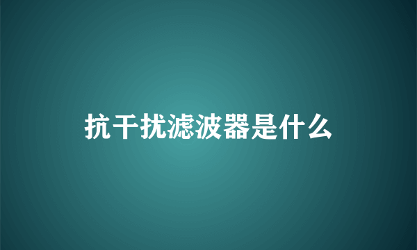 抗干扰滤波器是什么