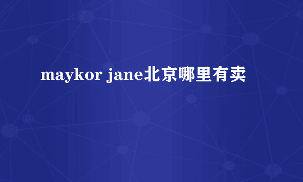 maykor jane北京哪里有卖