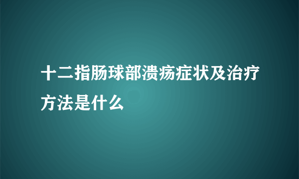 十二指肠球部溃疡症状及治疗方法是什么