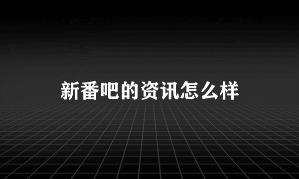 新番吧的资讯怎么样