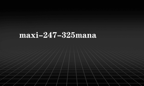 maxi-247-325mana