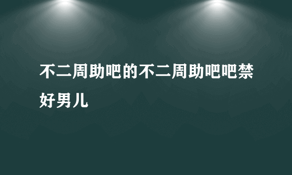 不二周助吧的不二周助吧吧禁好男儿