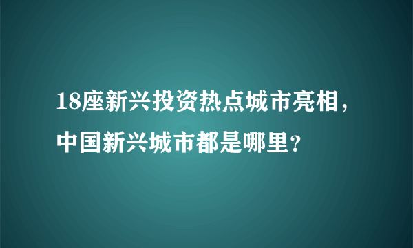 18座新兴投资热点城市亮相，中国新兴城市都是哪里？