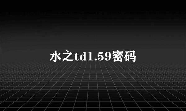 水之td1.59密码