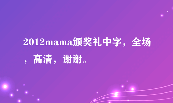 2012mama颁奖礼中字，全场，高清，谢谢。