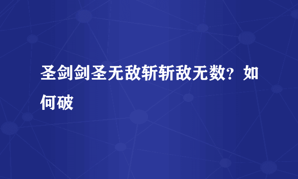 圣剑剑圣无敌斩斩敌无数？如何破