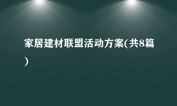 家居建材联盟活动方案(共8篇)