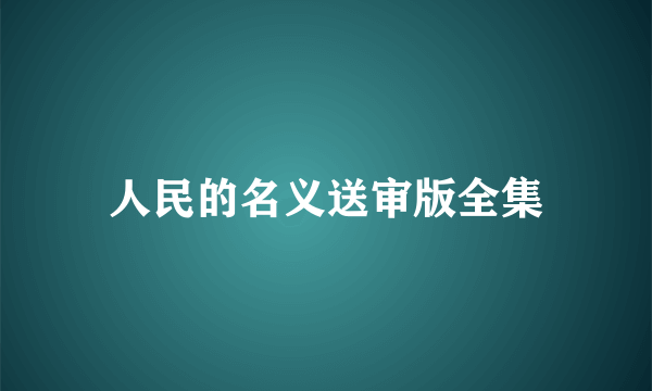 人民的名义送审版全集