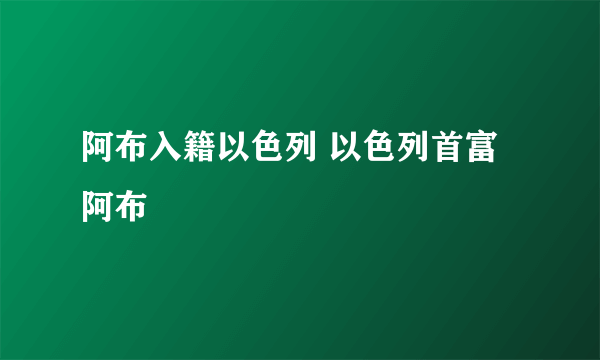 阿布入籍以色列 以色列首富阿布