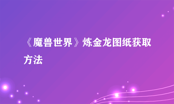 《魔兽世界》炼金龙图纸获取方法