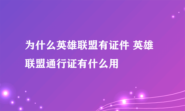 为什么英雄联盟有证件 英雄联盟通行证有什么用