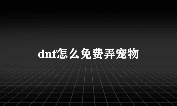 dnf怎么免费弄宠物