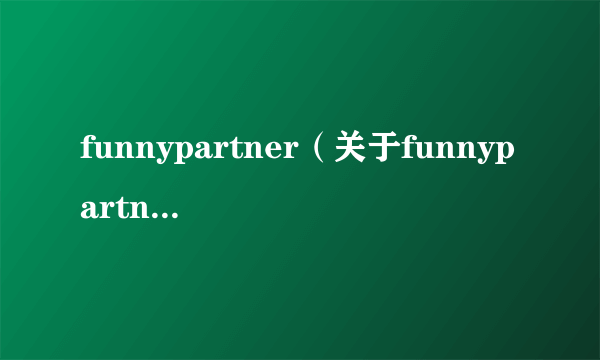 funnypartner（关于funnypartner的简介）