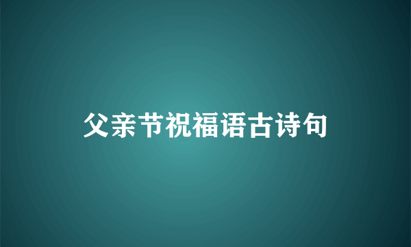 父亲节祝福语古诗句