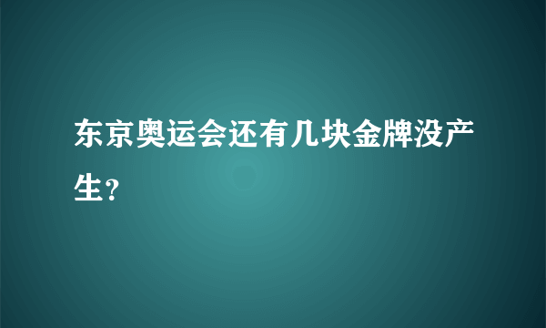 东京奥运会还有几块金牌没产生？