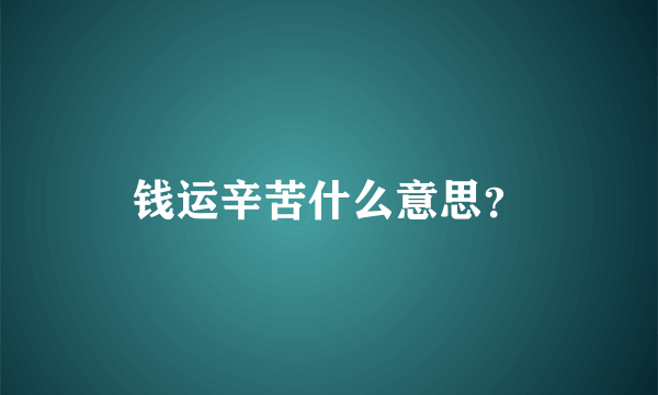 钱运辛苦什么意思？