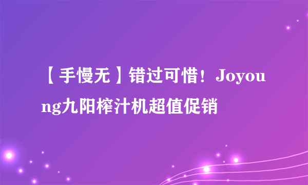 【手慢无】错过可惜！Joyoung九阳榨汁机超值促销