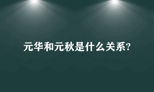 元华和元秋是什么关系?