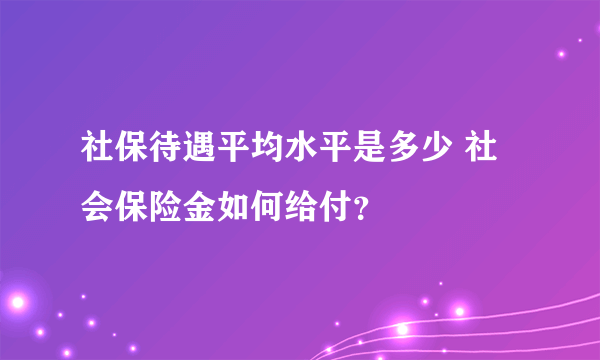 社保待遇平均水平是多少 社会保险金如何给付？