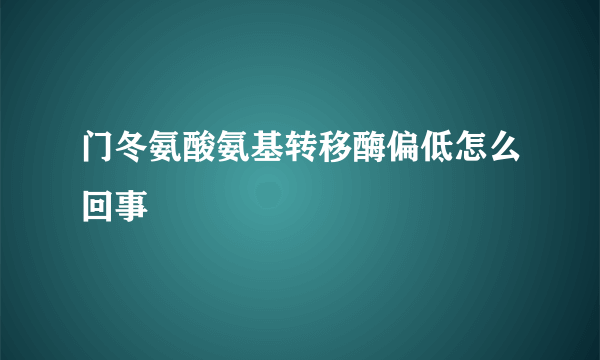 门冬氨酸氨基转移酶偏低怎么回事