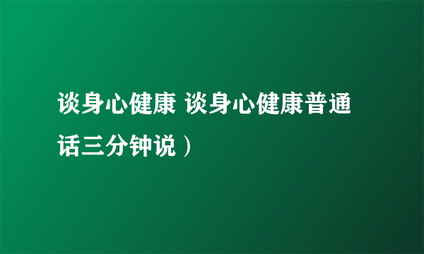 谈身心健康 谈身心健康普通话三分钟说）