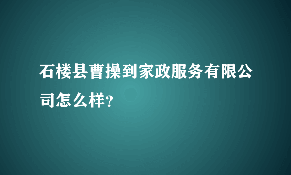 石楼县曹操到家政服务有限公司怎么样？