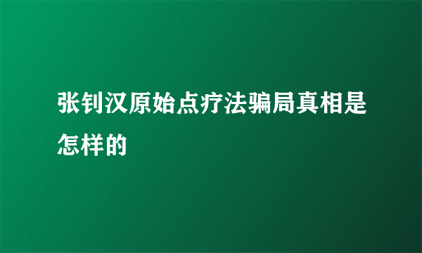 张钊汉原始点疗法骗局真相是怎样的