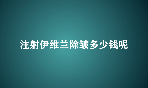 注射伊维兰除皱多少钱呢