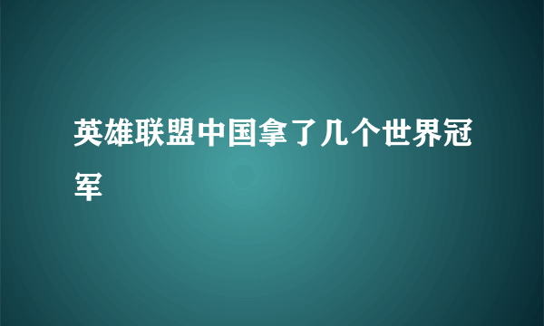 英雄联盟中国拿了几个世界冠军