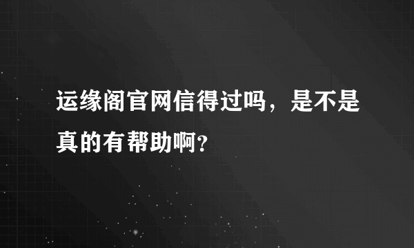 运缘阁官网信得过吗，是不是真的有帮助啊？