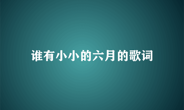 谁有小小的六月的歌词