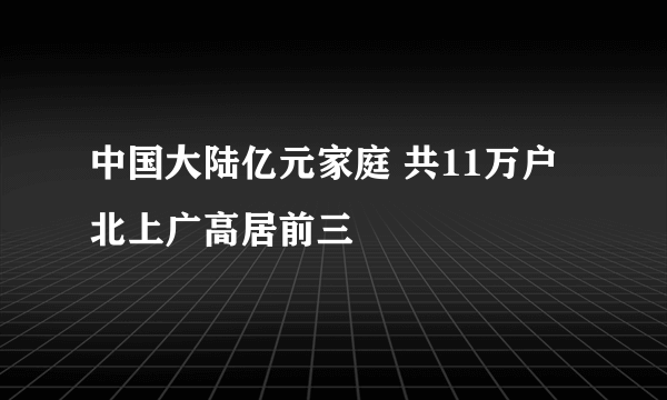 中国大陆亿元家庭 共11万户北上广高居前三