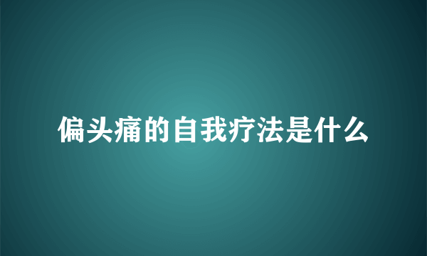 偏头痛的自我疗法是什么