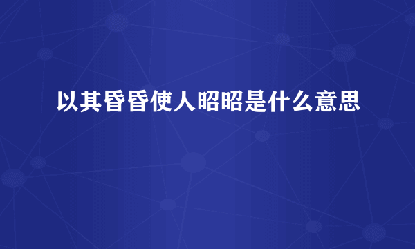 以其昏昏使人昭昭是什么意思