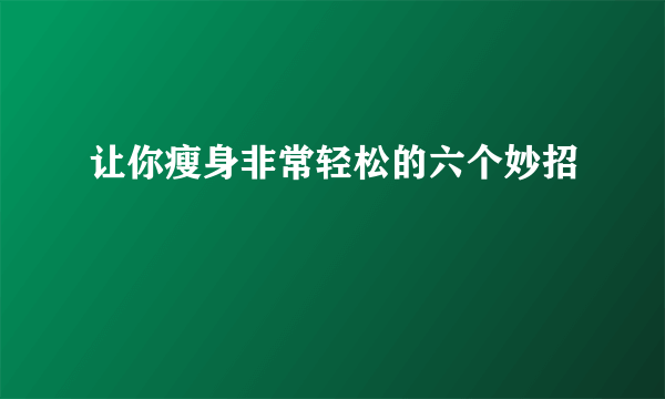 让你瘦身非常轻松的六个妙招