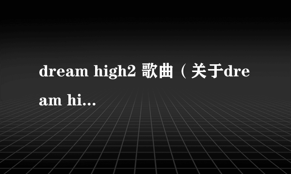 dream high2 歌曲（关于dream high2 歌曲的简介）