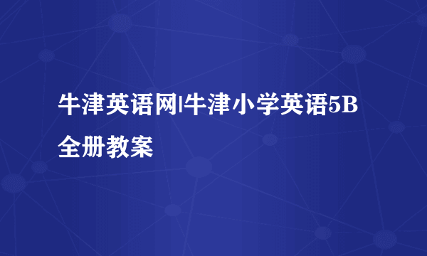 牛津英语网|牛津小学英语5B全册教案